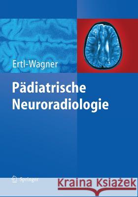 Pädiatrische Neuroradiologie Birgit Ertl-Wagner 9783642517679