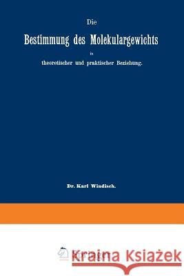 Die Bestimmung Des Molekulargewichts in Theoretischer Und Praktischer Beziehung Karl Windisch Eugenglish Sell 9783642518010
