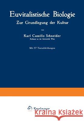 Euvitalistische Biologie: Zur Grundlegung Der Kultur Schneider, Karl Camillo 9783642518959