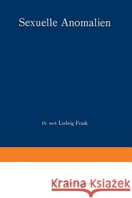 Sexuelle Anomalien: Ihre Psychologische Wertung Und Deren Forensische Konsequenzen Frank, Ludwig 9783642519130