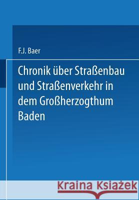 Chronik Über Straßenbau Und Straßenverkehr in Dem Großherzogthum Baden: Mit Benützung Amtlicher Duellen Bearbeitet Baer, Baer 9783642519321