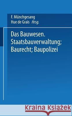 Das Bauwesen: Staatsbauverwaltung -- Baurecht -- Baupolizei Münchgesang, F. 9783642519345 Springer