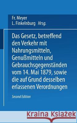 Das Gesetz, Betreffend Den Verkehr Mit Nahrungsmitteln, Genußmitteln Und Gebrauchsgegenständen, Vom 14. Mai 1879, Sowie Die Auf Grund Desselben Erlass Meyer, Fr 9783642519376 Springer