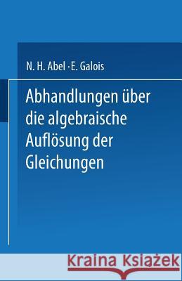 Abhandlungen Über Die Algebraische Auflösung Der Gleichungen Abel, N. H. 9783642519444 Springer