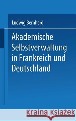 Akademische Selbstverwaltung in Frankreich Und Deutschland: Ein Beitrag Zur Universitätsreform Bernhard, Ludwig 9783642519475