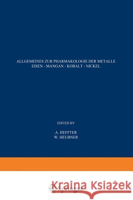 Allgemeines Zur Pharmakologie Der Metalle -- Eisen -- Mangan -- Kobalt -- Nickel Heffter, A. 9783642519550 Springer