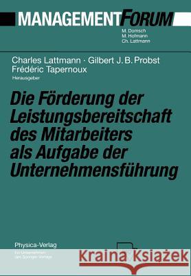 Die Förderung der Leistungsbereitschaft des Mitarbeiters als Aufgabe der Unternehmensführung: Festschrift für Herrn Prof. Dr. Gaston Cuendet aus Anlaß seines 70. Geburtstages Charles Lattmann, Gilbert Probst, Frederic Tapernoux 9783642520860 Springer-Verlag Berlin and Heidelberg GmbH & 