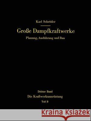 Die Kraftwerksausrüstung: Teil B Dampf- Und Gasturbinen, Generatoren. Leittechnik (Automatisierung, Steuerung, Regelung, Überwachung). Nebenanla Schröder, Karl 9783642521096