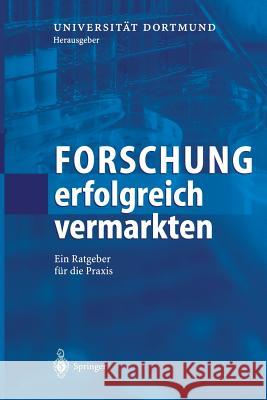 Forschung Erfolgreich Vermarkten: Ein Ratgeber Für Die Praxis Dortmund, Universität 9783642523069 Springer