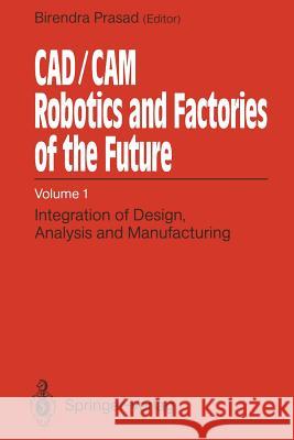 Cad/CAM Robotics and Factories of the Future: Volume I: Integration of Design, Analysis and Manufacturing Prasad, Birendra 9783642523229