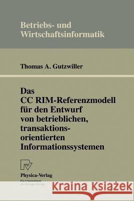 Das CC Rim-Referenzmodell Für Den Entwurf Von Betrieblichen, Transaktionsorientierten Informationssystemen Gutzwiller, Thomas A. 9783642524066 Physica-Verlag