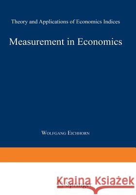 Measurement in Economics: Theory and Applications of Economics Indices Eichhorn, Wolfgang 9783642524837