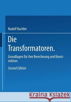 Die Transformatoren: Grundlagen Für Ihre Berechnung Und Konstruktion Küchler, R. 9783642524974 Springer