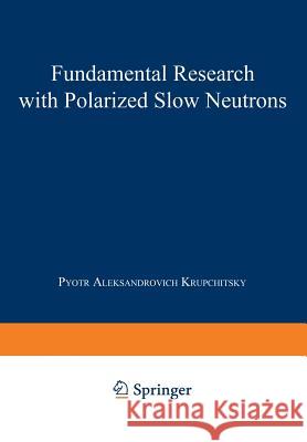 Fundamental Research with Polarized Slow Neutrons Pyotr Aleksandrovich Krupchitsky Vitaly I. Kisin 9783642525032 Springer