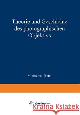 Theorie Und Geschichte Des Photographischen Objektivs Rohr, Moritz Von 9783642525711 Springer