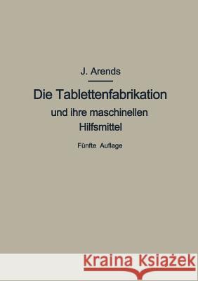 Die Tablettenfabrikation Und Ihre Maschinellen Hilfsmittel Arends, Johannes 9783642526336 Springer