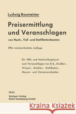 Preisermittlung Und Veranschlagen Von Hoch-, Tief- Und Stahlbetonbauten: Ein Hilfs- Und Nachschlagebuch Zum Veranschlagen Von Erd-, Straßen-, Wasser-, Baumeister, Ludwig 9783642526510 Springer