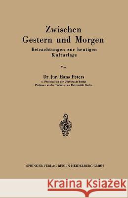 Zwischen Gestern Und Morgen: Betrachtungen Zur Heutigen Kulturlage Peters, Hans 9783642531163 Springer