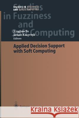 Applied Decision Support with Soft Computing Xinghuo Yu 9783642535345