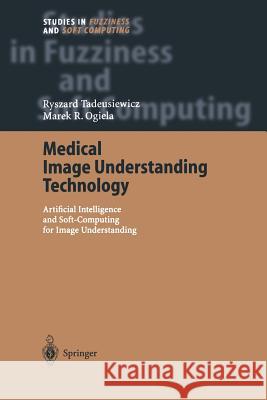 Medical Image Understanding Technology: Artificial Intelligence and Soft-Computing for Image Understanding Ryszard Tadeusiewicz 9783642535789