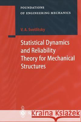 Statistical Dynamics and Reliability Theory for Mechanical Structures Valery A Valery A. Svetlitsky Nikolay Reshetov 9783642536571