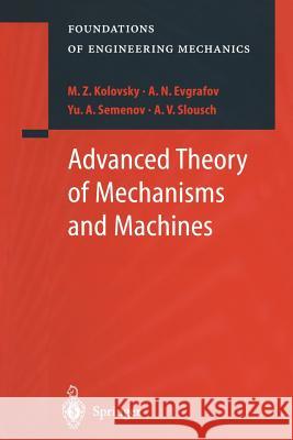 Advanced Theory of Mechanisms and Machines M.Z. Kolovsky, A.N. Evgrafov, Yu.A. Semenov, A.V. Slousch, L. Lilov 9783642536724 Springer-Verlag Berlin and Heidelberg GmbH & 