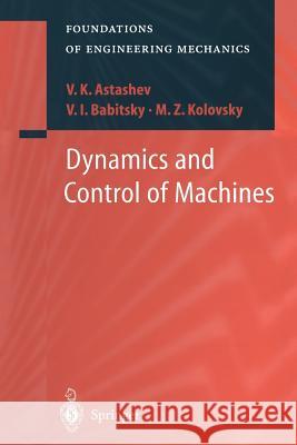 Dynamics and Control of Machines V. K. Astashev V. I. Babitsky M. Z. Kolovsky 9783642536984 Springer