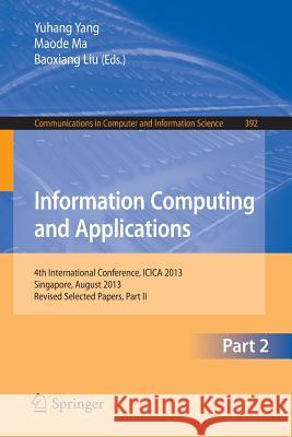 Information Computing and Applications: 4th International Conference, Icica 2013, Singapore, August 16-18, 2013. Revised Selected Papers, Part II Yang, Yuhang 9783642537028 Springer