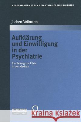 Aufklärung und Einwilligung in der Psychiatrie: Ein Beitrag zur Ethik in der Medizin Jochen Vollmann 9783642537844 Steinkopff Darmstadt