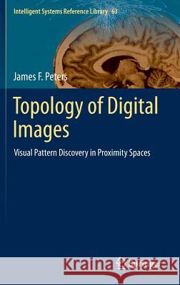 Topology of Digital Images: Visual Pattern Discovery in Proximity Spaces James F. Peters 9783642538445