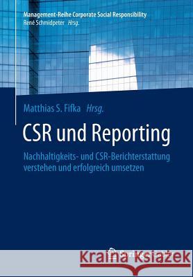 Csr Und Reporting: Nachhaltigkeits- Und Csr-Berichterstattung Verstehen Und Erfolgreich Umsetzen Fifka, Matthias S. 9783642538926