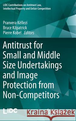 Antitrust for Small and Middle Size Undertakings and Image Protection from Non-Competitors Pranvera Kellezi Bruce Kilpatrick Pierre Kobel 9783642539992 Springer