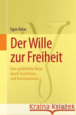 Der Wille Zur Freiheit: Eine Gefährliche Reise Durch Faschismus Und Kommunismus Balas, Egon 9783642540158 Springer Spektrum