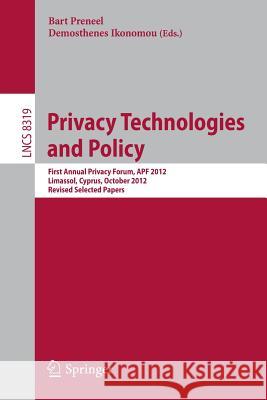 Privacy Technologies and Policy: First Annual Privacy Forum, Apf 2012, Limassol, Cyprus, October 10-11, 2012, Revised Selected Papers Preneel, Bart 9783642540684 Springer