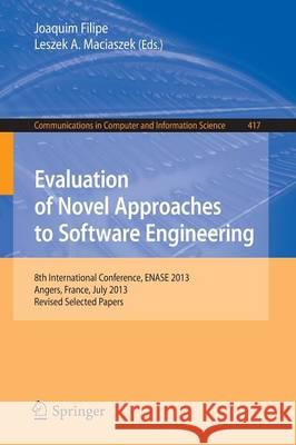 Evaluation of Novel Approaches to Software Engineering: 8th International Conference, Enase 2013, Angers, France, July 4-6, 2013. Revised Selected Pap Filipe, Joaquim 9783642540912 Springer