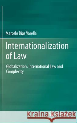 Internationalization of Law: Globalization, International Law and Complexity Varella, Marcelo Dias 9783642541629 Springer
