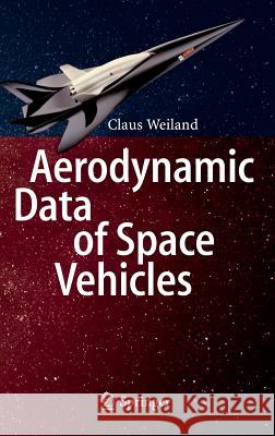 Aerodynamic Data of Space Vehicles Claus Weiland 9783642541674