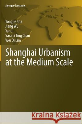 Shanghai Urbanism at the Medium Scale Yongjie Sha Yan Ji Sara Li Ting Chan 9783642542022