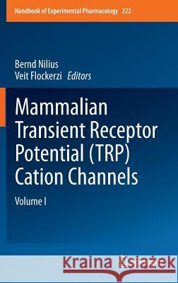 Mammalian Transient Receptor Potential (TRP) Cation Channels: Volume I Bernd Nilius, Veit Flockerzi 9783642542145