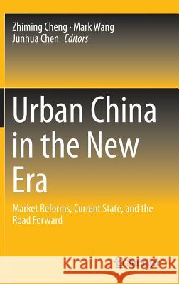 Urban China in the New Era: Market Reforms, Current State, and the Road Forward Cheng, Zhiming 9783642542268