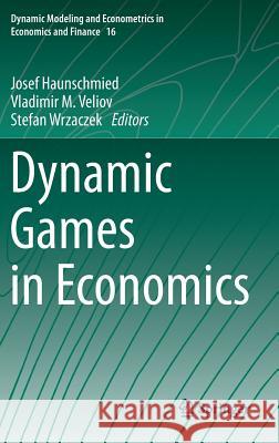 Dynamic Games in Economics Josef Haunschmied, Vladimir M. Veliov, Stefan Wrzaczek 9783642542473