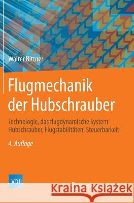 Flugmechanik Der Hubschrauber: Technologie, Das Flugdynamische System Hubschrauber, Flugstabilitäten, Steuerbarkeit Bittner, Walter 9783642542855