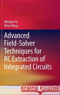 Advanced Field-Solver Techniques for RC Extraction of Integrated Circuits Wenjian Yu, Xiren Wang 9783642542978