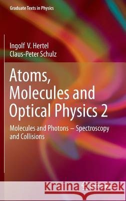 Atoms, Molecules and Optical Physics 2: Molecules and Photons - Spectroscopy and Collisions Hertel, Ingolf V. 9783642543128 Springer
