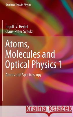 Atoms, Molecules and Optical Physics 1: Atoms and Spectroscopy Hertel, Ingolf V. 9783642543210 Springer