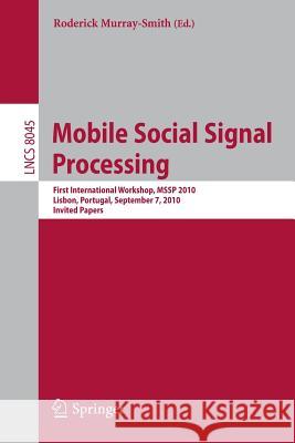 Mobile Social Signal Processing: First International Workshop, MSSP 2010, Lisbon, Portugal, September 7, 2010, Invited Papers Roderick Murray-Smith 9783642543241