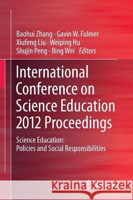 International Conference on Science Education 2012 Proceedings: Science Education: Policies and Social Responsibilities Zhang, Baohui 9783642543647