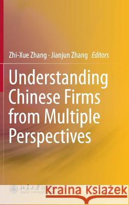 Understanding Chinese Firms from Multiple Perspectives Zhixue Zhang Jianjun Zhang 9783642544163 Springer
