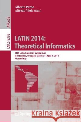 Latin 2014: Theoretical Informatics: 11th Latin American Symposium, Montevideo, Uruguay, March 31 -- April 4, 2014. Proceedings Pardo, Alberto 9783642544224
