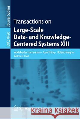 Transactions on Large-Scale Data- and Knowledge-Centered Systems XIII Abdelkader Hameurlain, Josef Küng, Roland Wagner 9783642544255 Springer-Verlag Berlin and Heidelberg GmbH & 